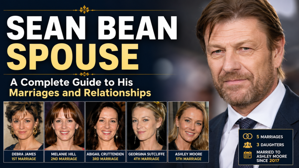 Sean Bean Spouse: A Complete Guide to His Marriages and Relationships